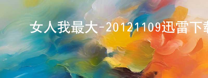 ﻿安国臣的个人主页,﻿女人我最大-20121109迅雷下载_电影天堂